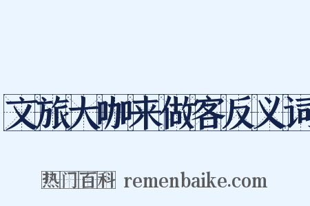 文旅大咖来做客反义词是什么意思的图片